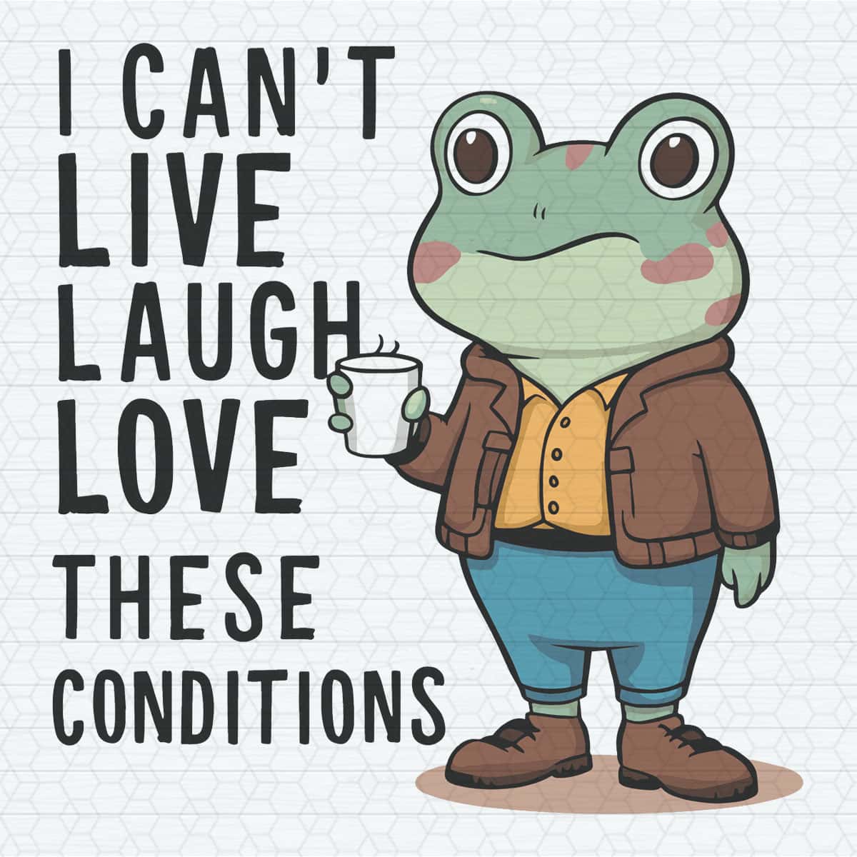 Funny Quotes I Cant Live Laugh Love These Conditions SVG | Inspire Uplift