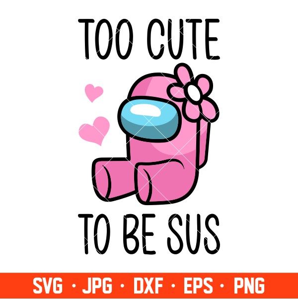 Too Cute To Be Sus Baby Svg, Among Us Svg, Heart Svg, Valent | Inspire  Uplift