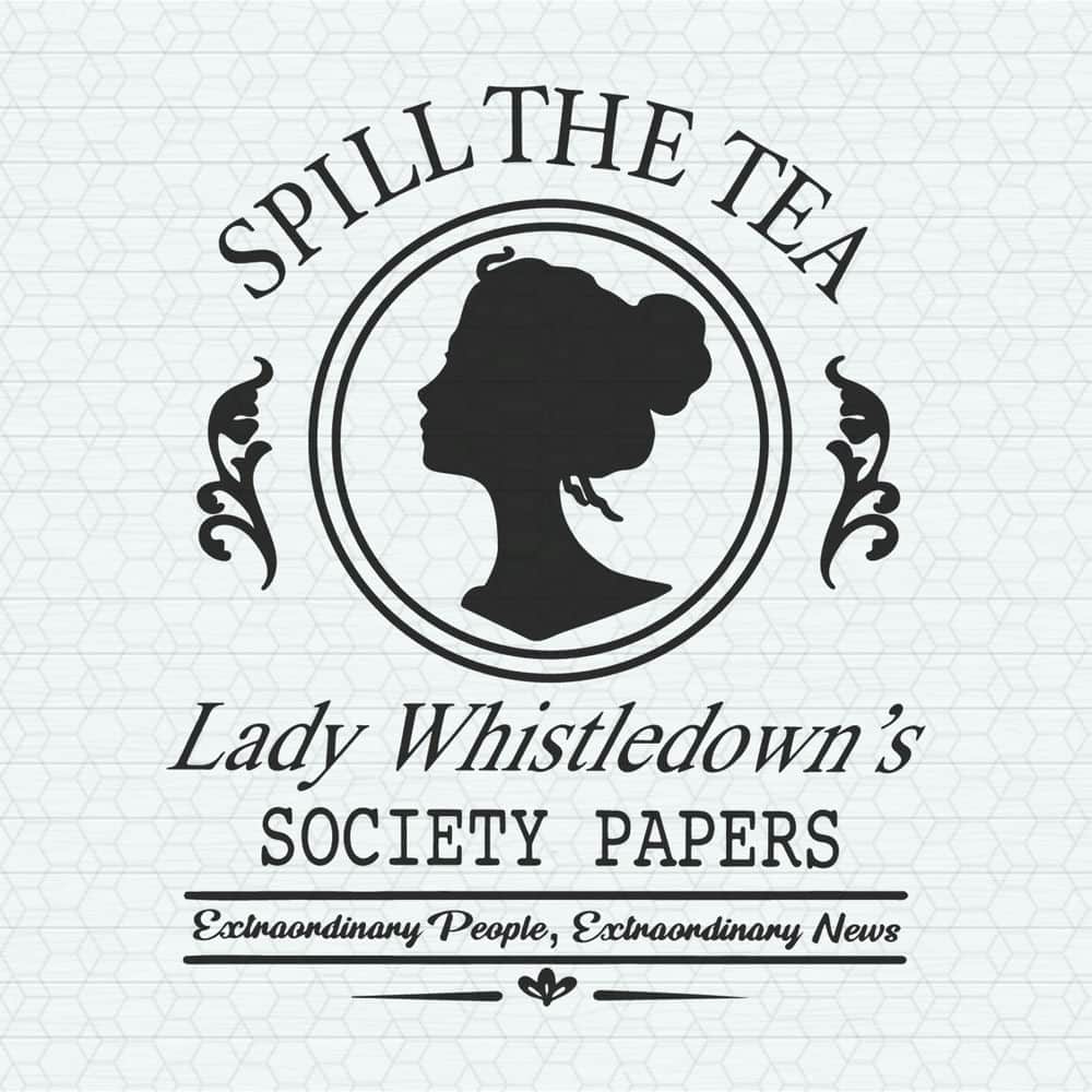 Spill The Tea Lady Whistledowns SVG Inspire Uplift