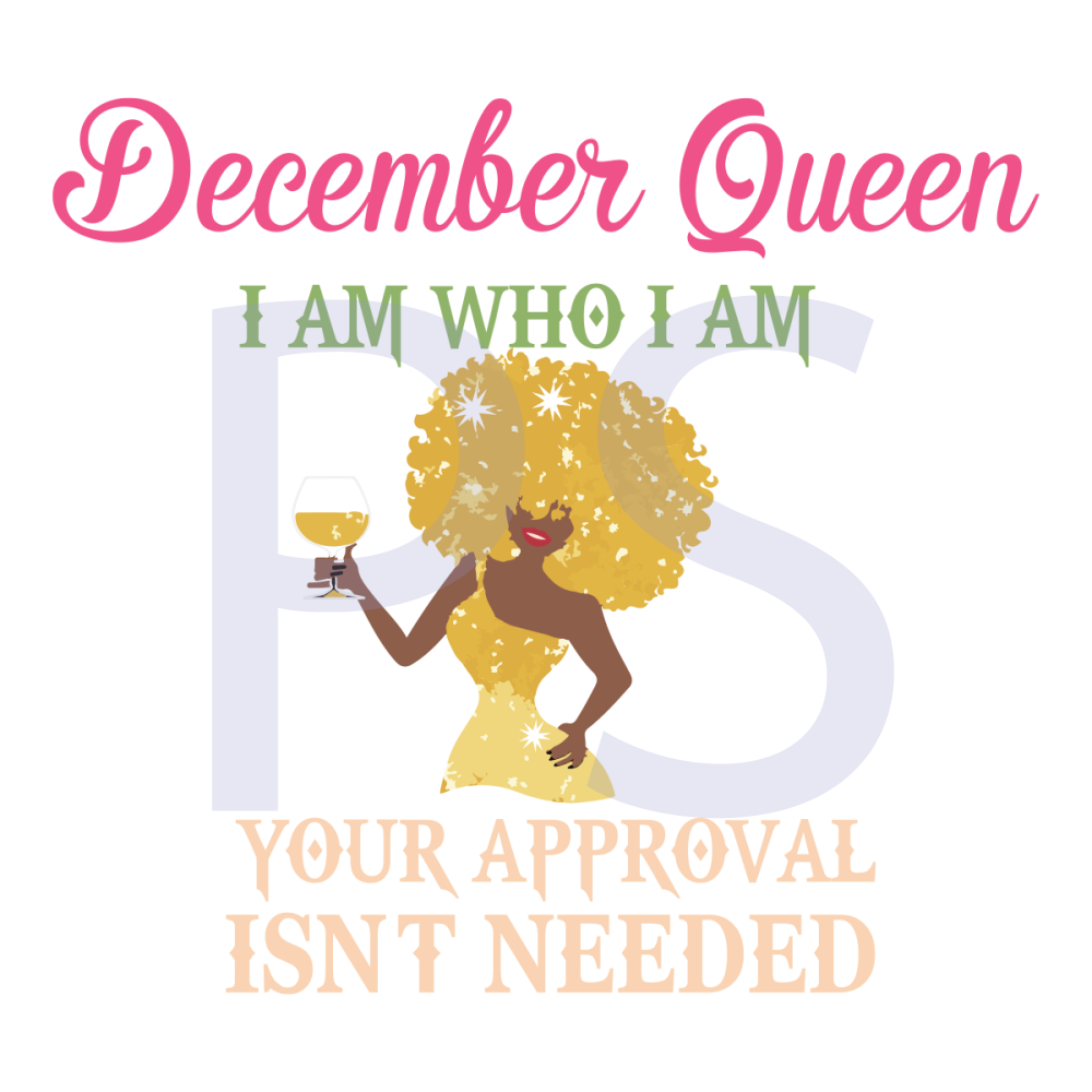 December Queen I am Who I am Your Approval Isnt Needed | Inspire Uplift