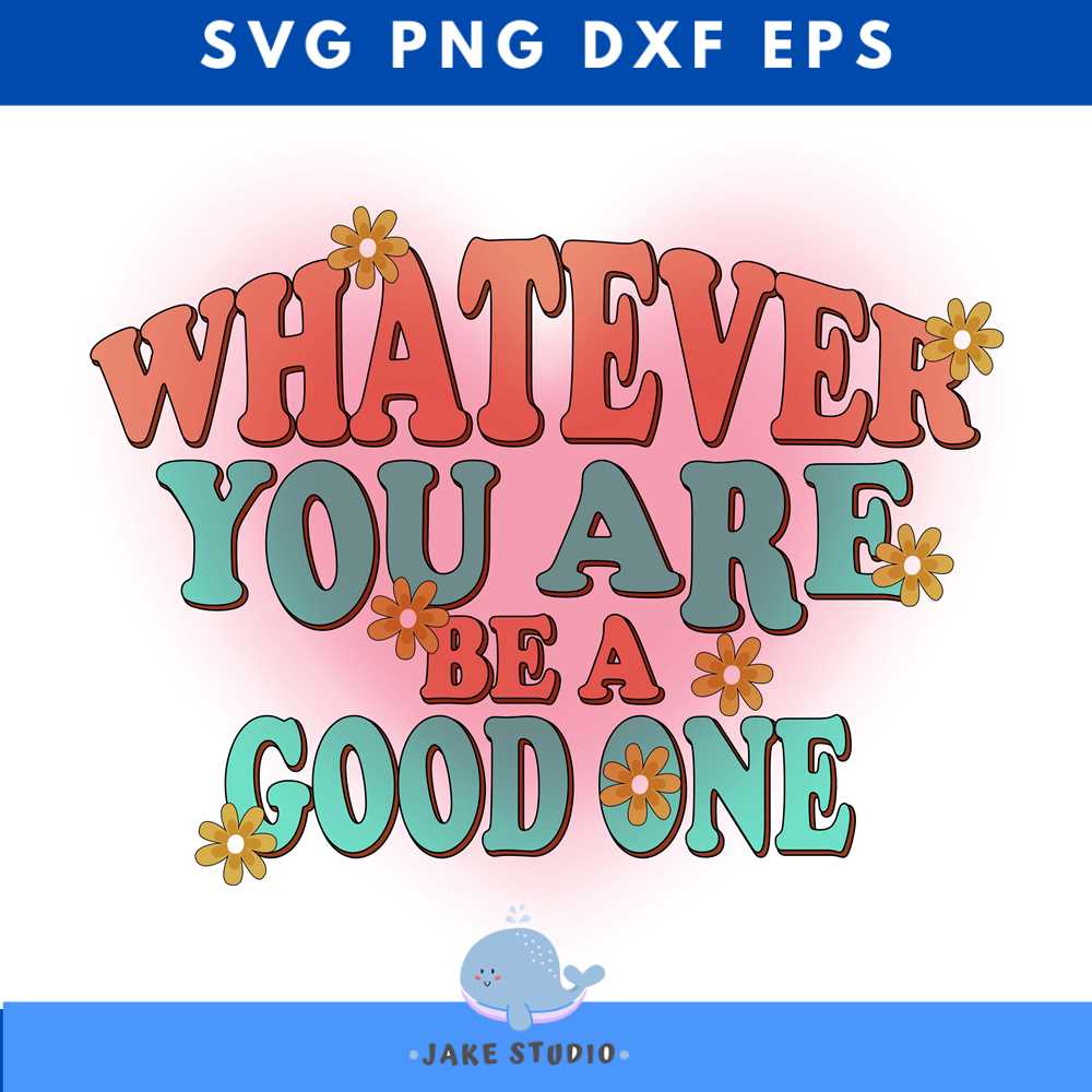 Whatever Looks Good Whatever You Are Be A Good One PNG, Whatever Png, You Are Be | Inspire ...