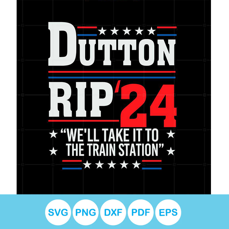 Dutton Rip 2024 We Will Take It To The Train Station Svg Fil | Inspire ...