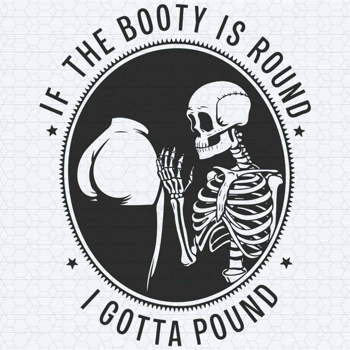 Round Gotta Funny Meme If The Booty Is Round I Gotta Pound | Inspire Uplift