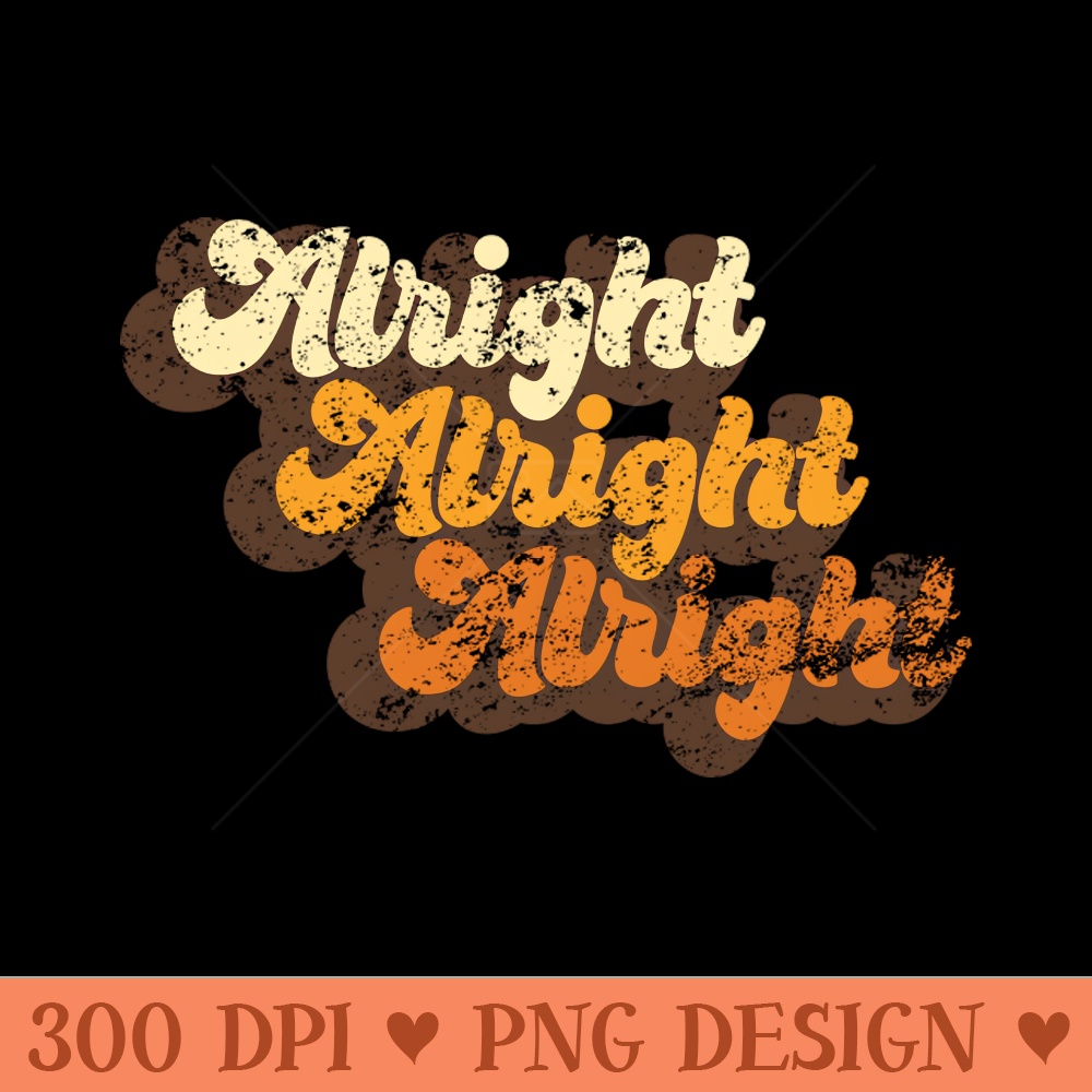 Alright Alright Alright - PNG Image Downloads | Inspire Uplift