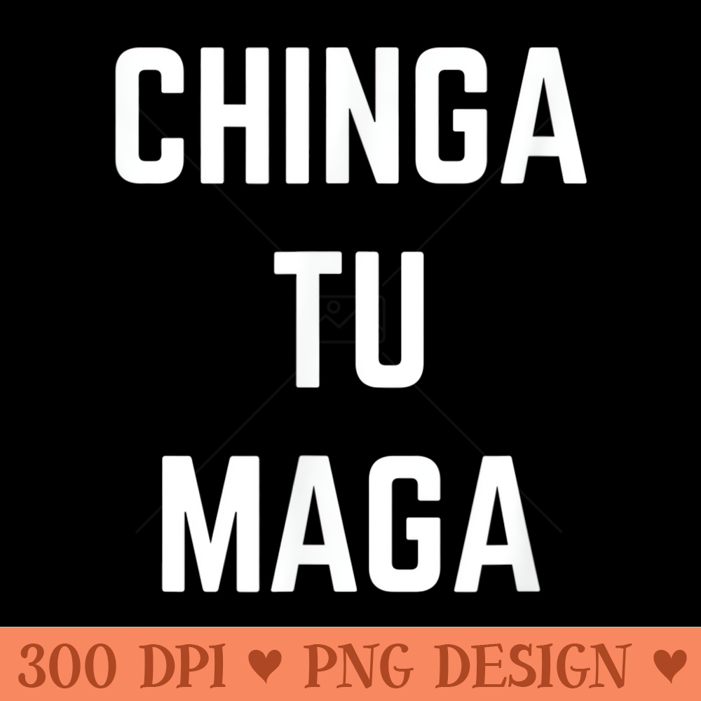 Chingatumaga Chinga Tu Maga Anti Trump Mexican Spanish - Dig Inspire
