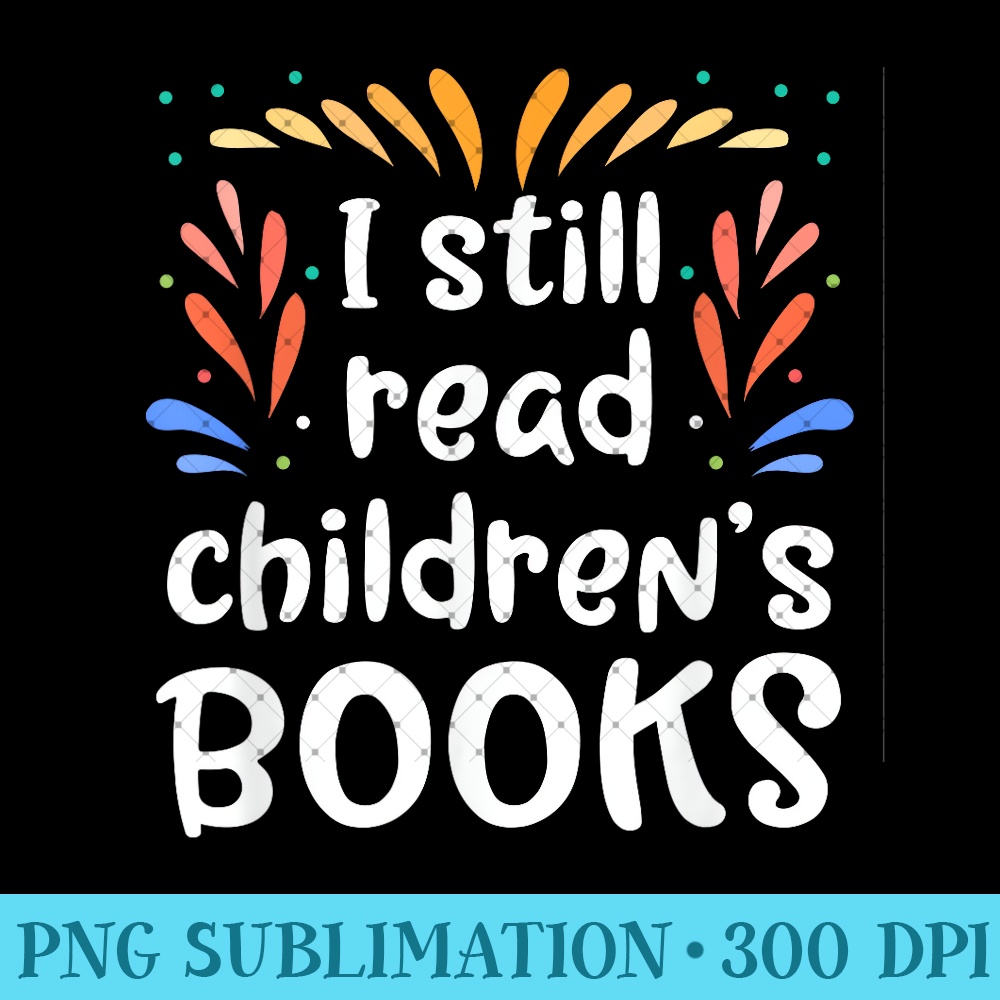 I Still Read Childrens Books Reading - Trendy PNG Designs | Inspire Uplift