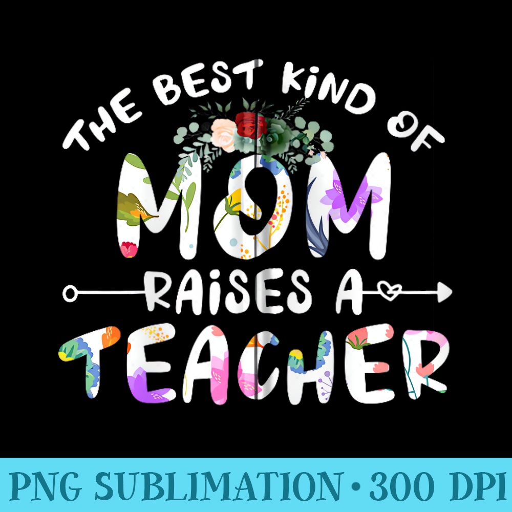 The Best Kind of Mom Raises a Teacher Cute Flower Mother Day | Inspire ...