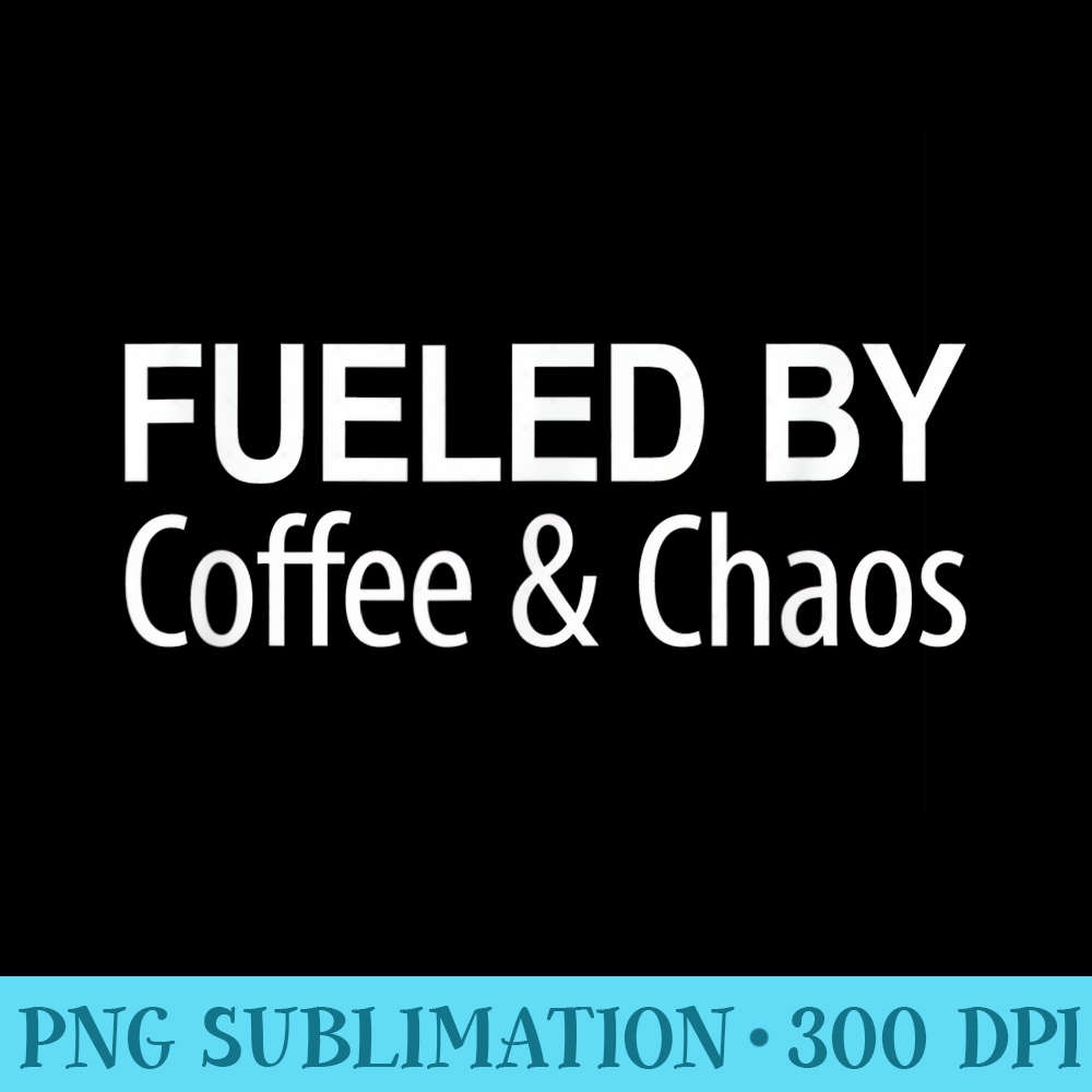 Fueled By Coffee Chaos - PNG design assets | Inspire Uplift