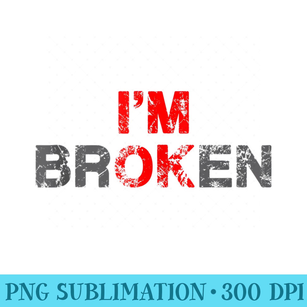 Im Ok Im Broken Invisible Illness Men I Am Ok Broken - PNG D | Inspire ...