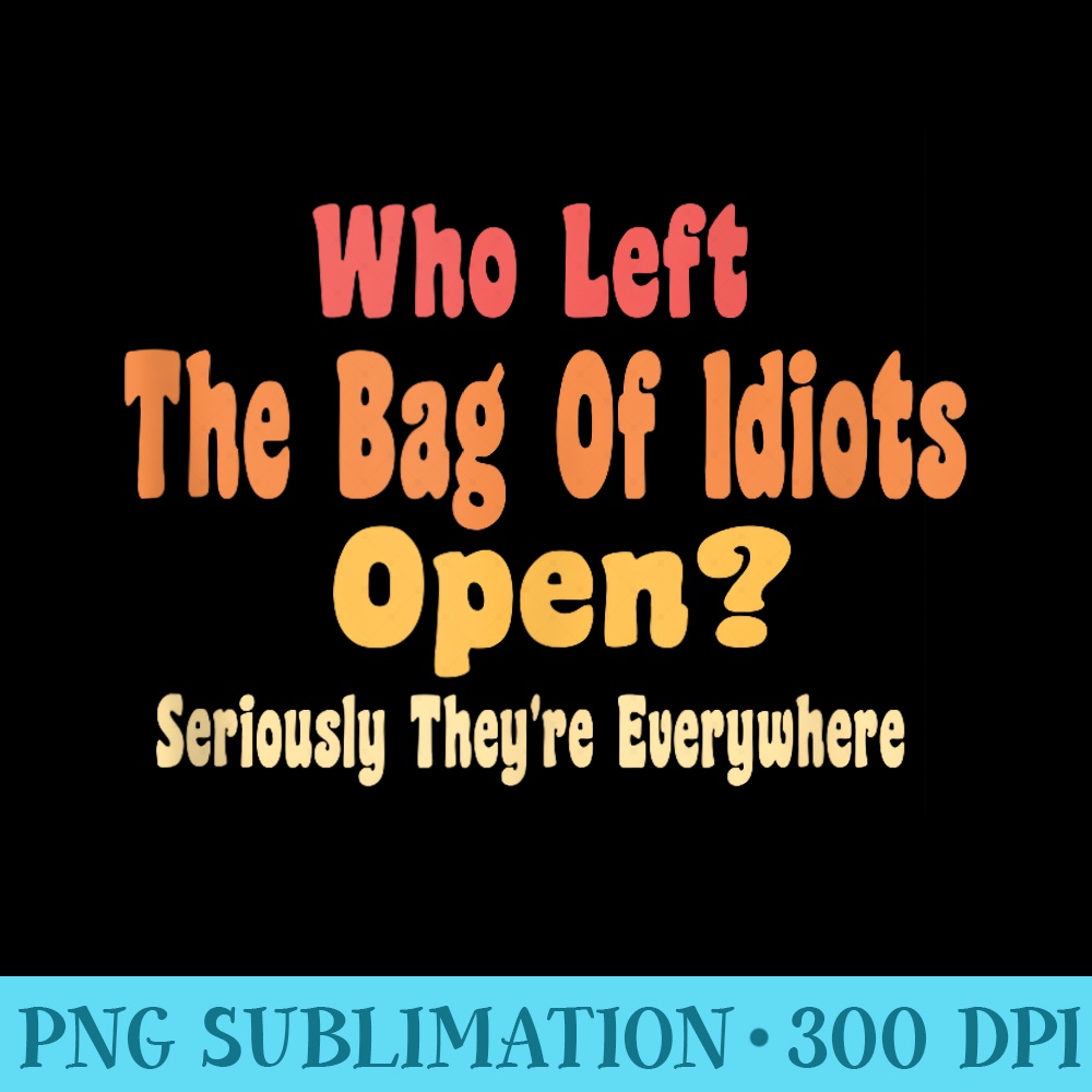 Who Left The Bag Of Idiots Open Seriously Theyre Everywhere | Inspire ...