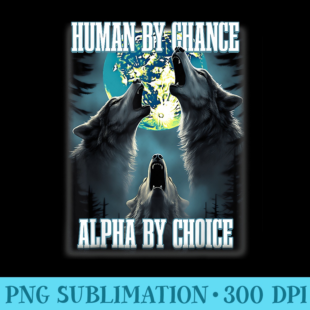 Alpha Wolf T-shirt Human By Chance Alpha By Choice T-Shirt - Funny Alpha  Wolf Meme Tee Novelty Wolf Design