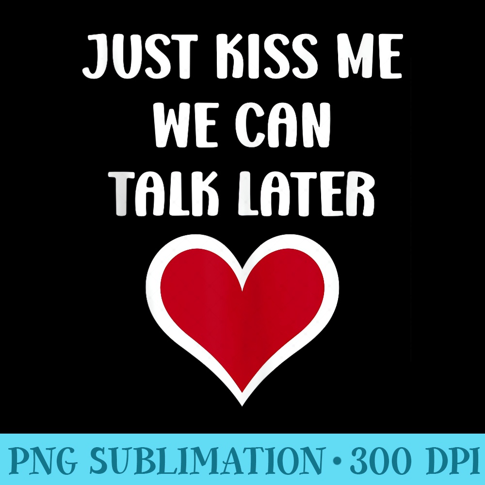 Simple Quote Humour Just kiss me we can talk later - Transpa | Inspire ...