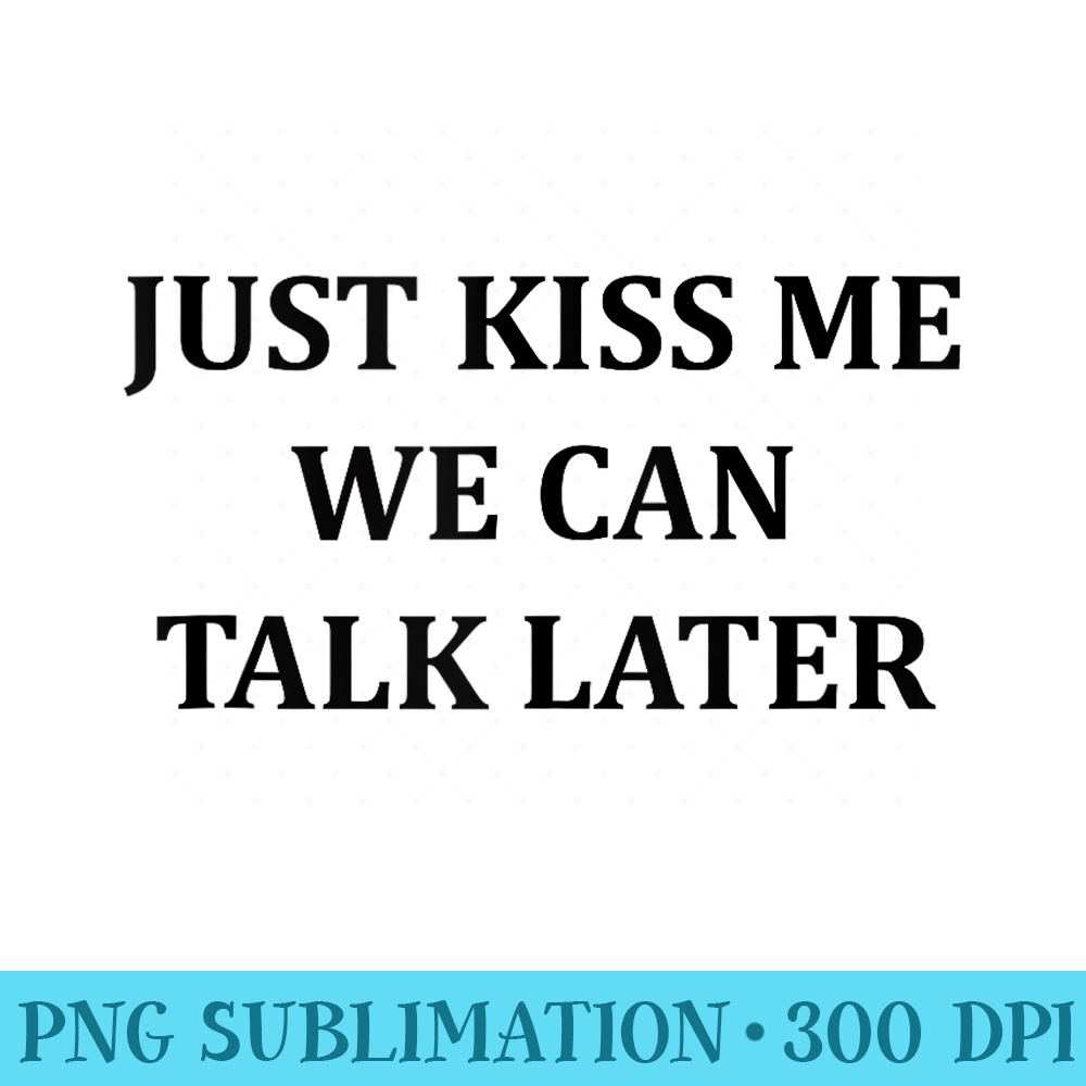 Simple Quote Humour Just kiss me we can talk later - PNG Tem | Inspire ...