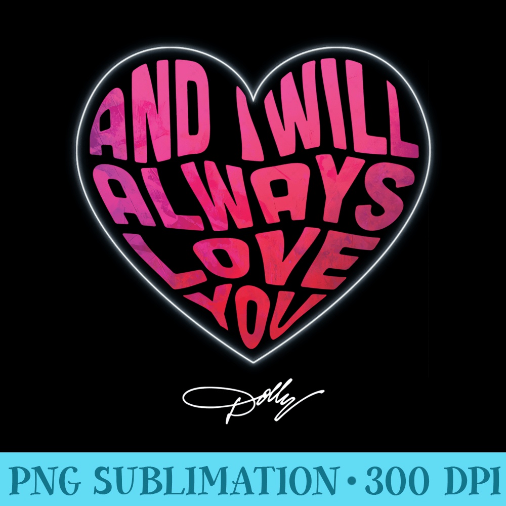 I Will Always Love You - Ready To Print PNG Designs | Inspire Uplift