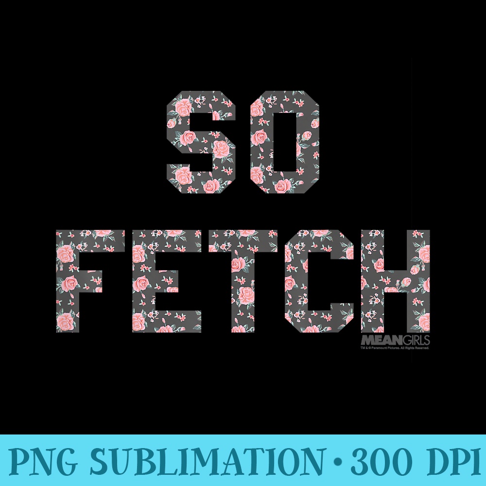 Mean Girls Floral Print So Fetch - PNG Image Download | Inspire Uplift