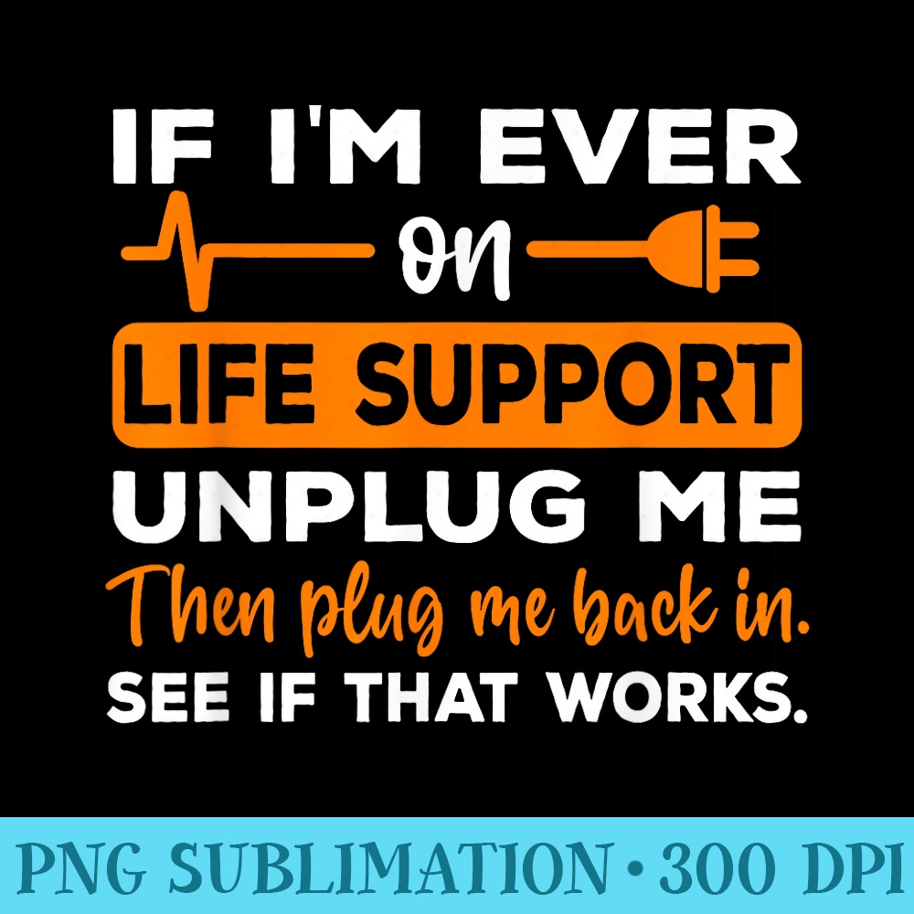 If Im Ever On Life Support Unplug Me Funny Graphic Novelty - | Inspire ...