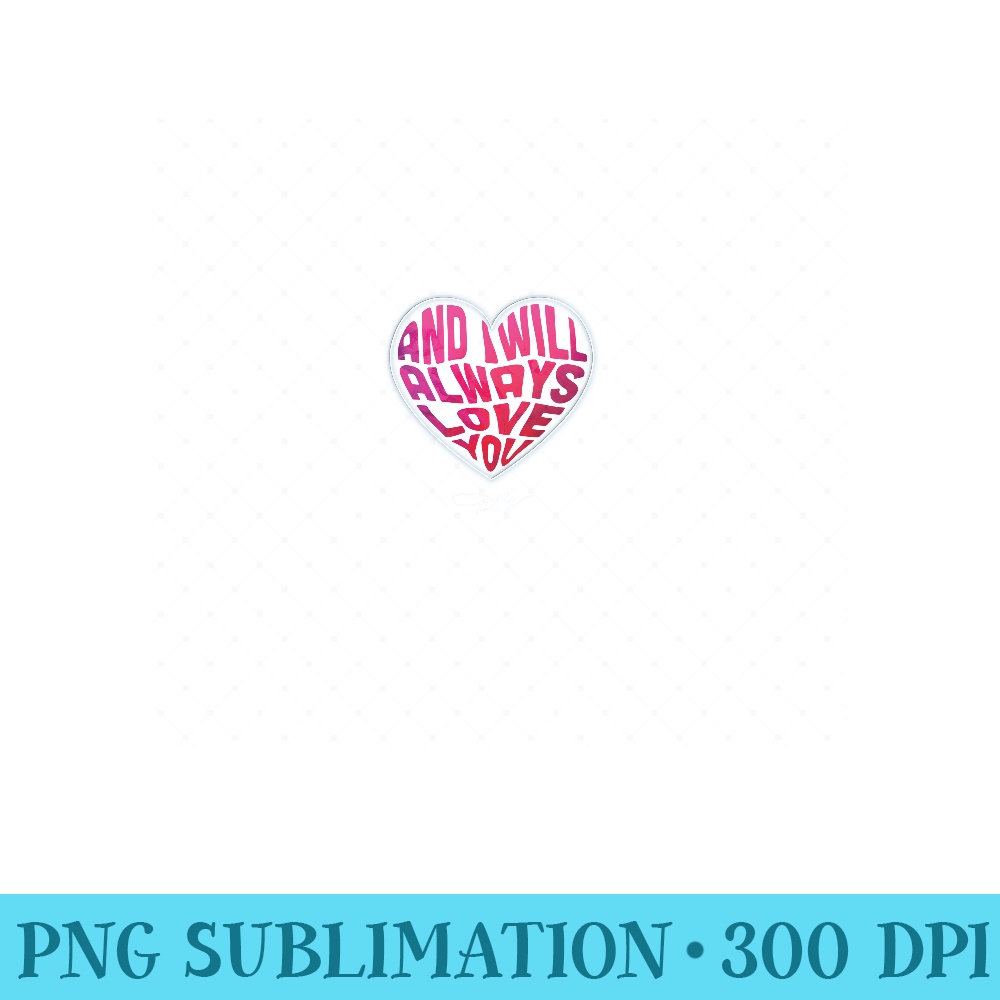I Will Always Love You - Trendy PNG Designs | Inspire Uplift
