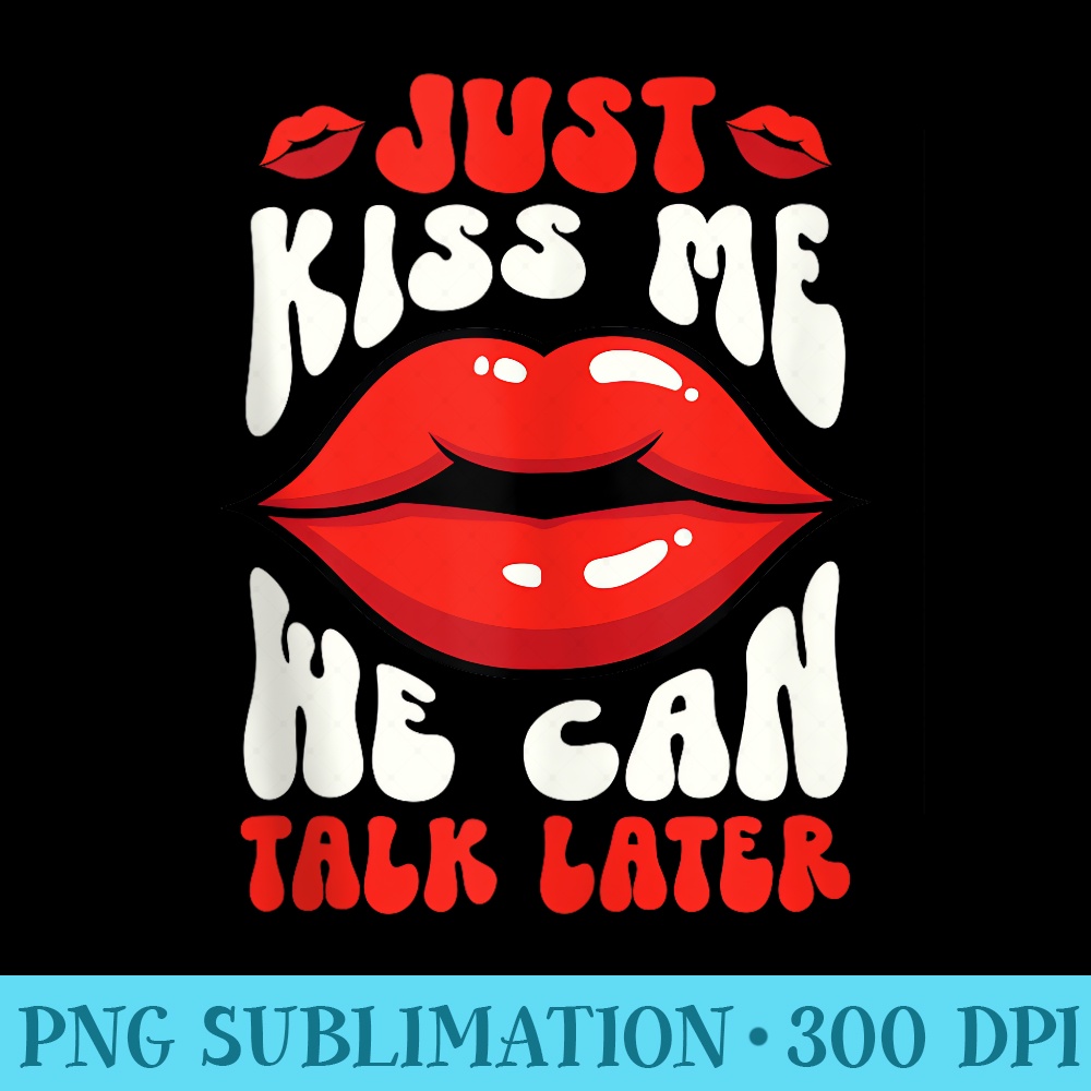 Just Kiss Me We Can Talk Later Funny Quotes Sayings - PNG Gr | Inspire ...