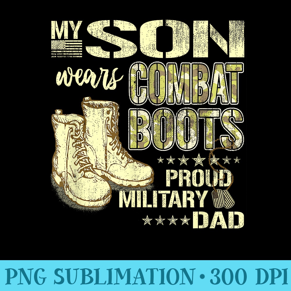 My Son Wears Combat Boots Proud Military Dad - PNG Download | Inspire ...