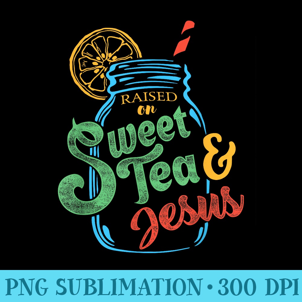 Raised On Sweet Tea Jesus T - PNG Download Graphic | Inspire Uplift