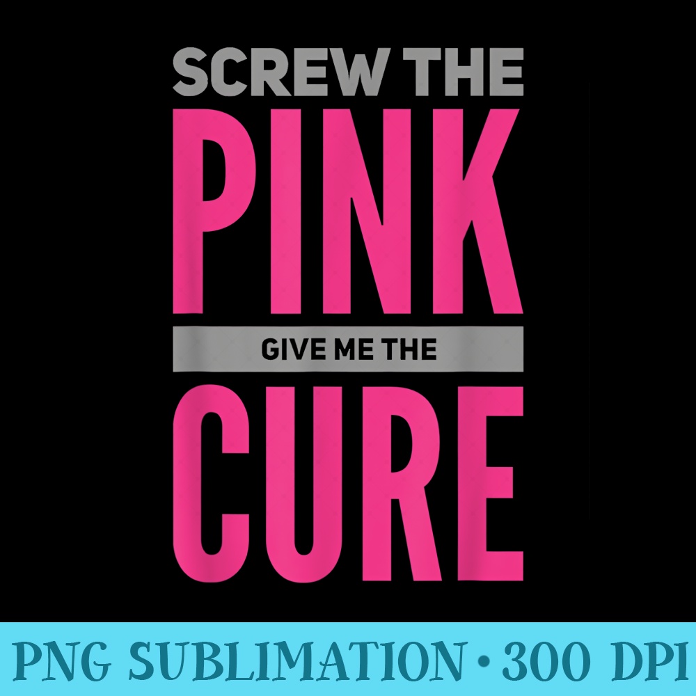 Screw The Pink, Give Me The Cure Breast Cancer Activi