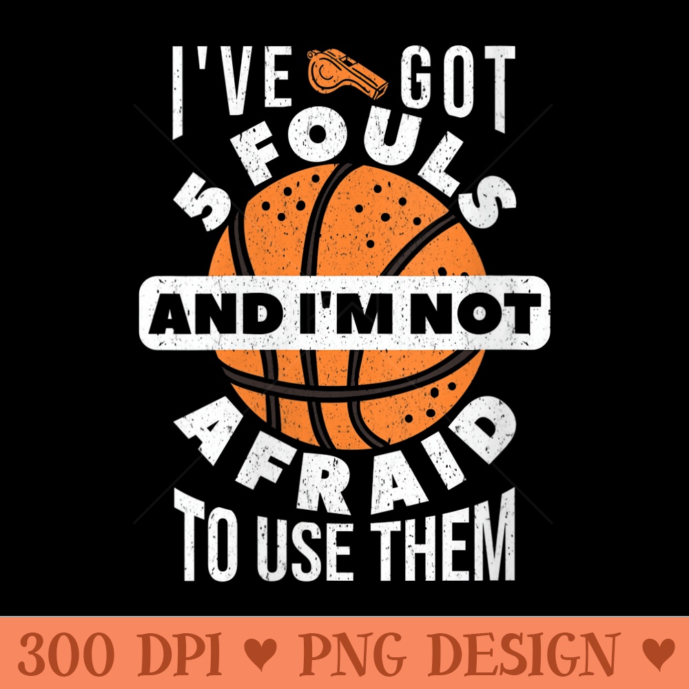 Womens Ive Got 5 Fouls And Im Not Afraid To Use Them For A B | Inspire ...