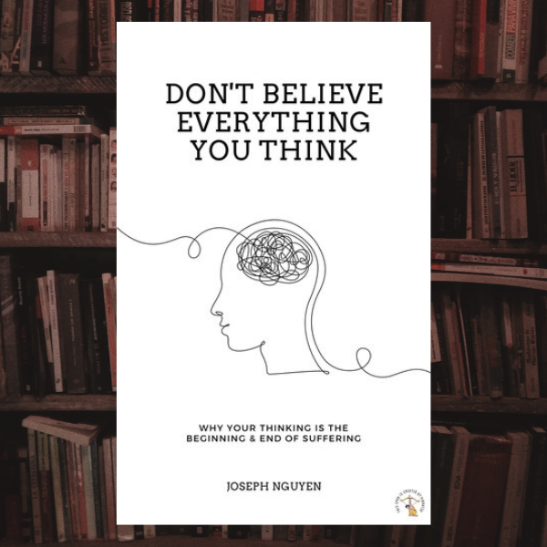 Don't Believe Everything You Think: Why Your Thinking Is The - Inspire ...
