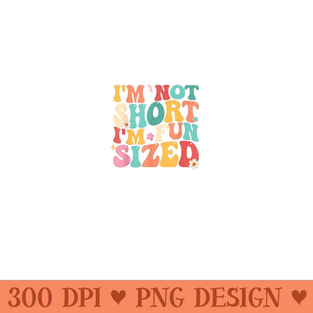 Im Not Short Im Fun Size Funny Short People Fun Being Short Inspire