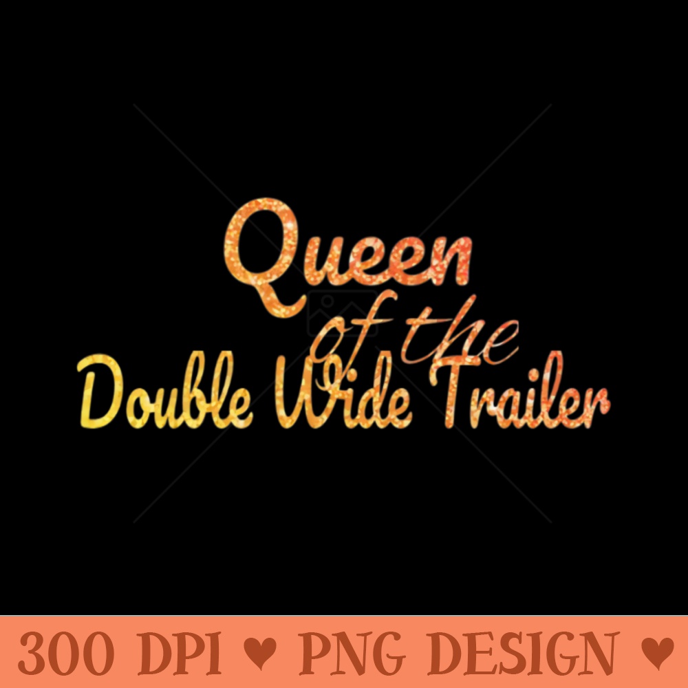 Queen of the Double Wide Trailer PNG Design Files Inspire
