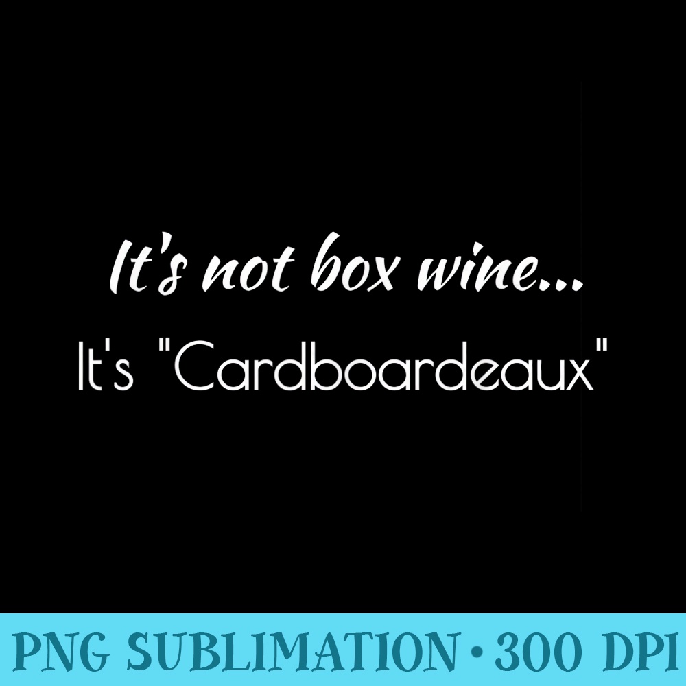 What Not Box Its not box wine...Its cardboardeaux Tshirt - PNG Download D | Inspire ...