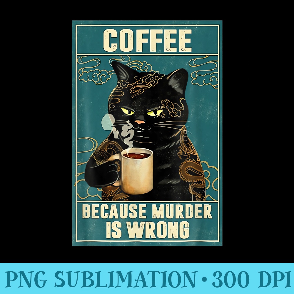 Coffee Because Murder Is Wrong Angry Black Cat Drinks Coffee | Inspire ...