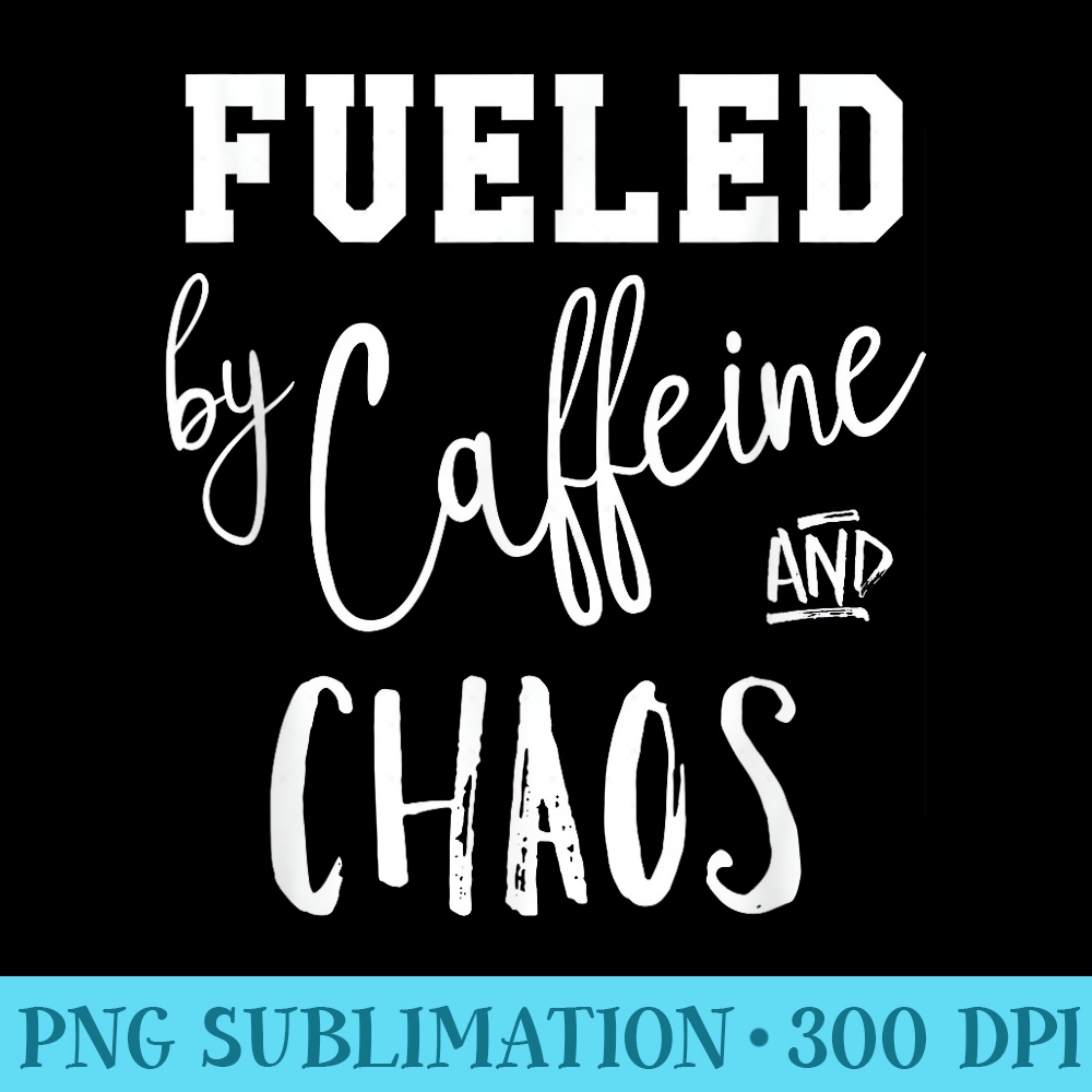 Fueled by Caffeine Chaos - Transparent PNG Download | Inspire Uplift