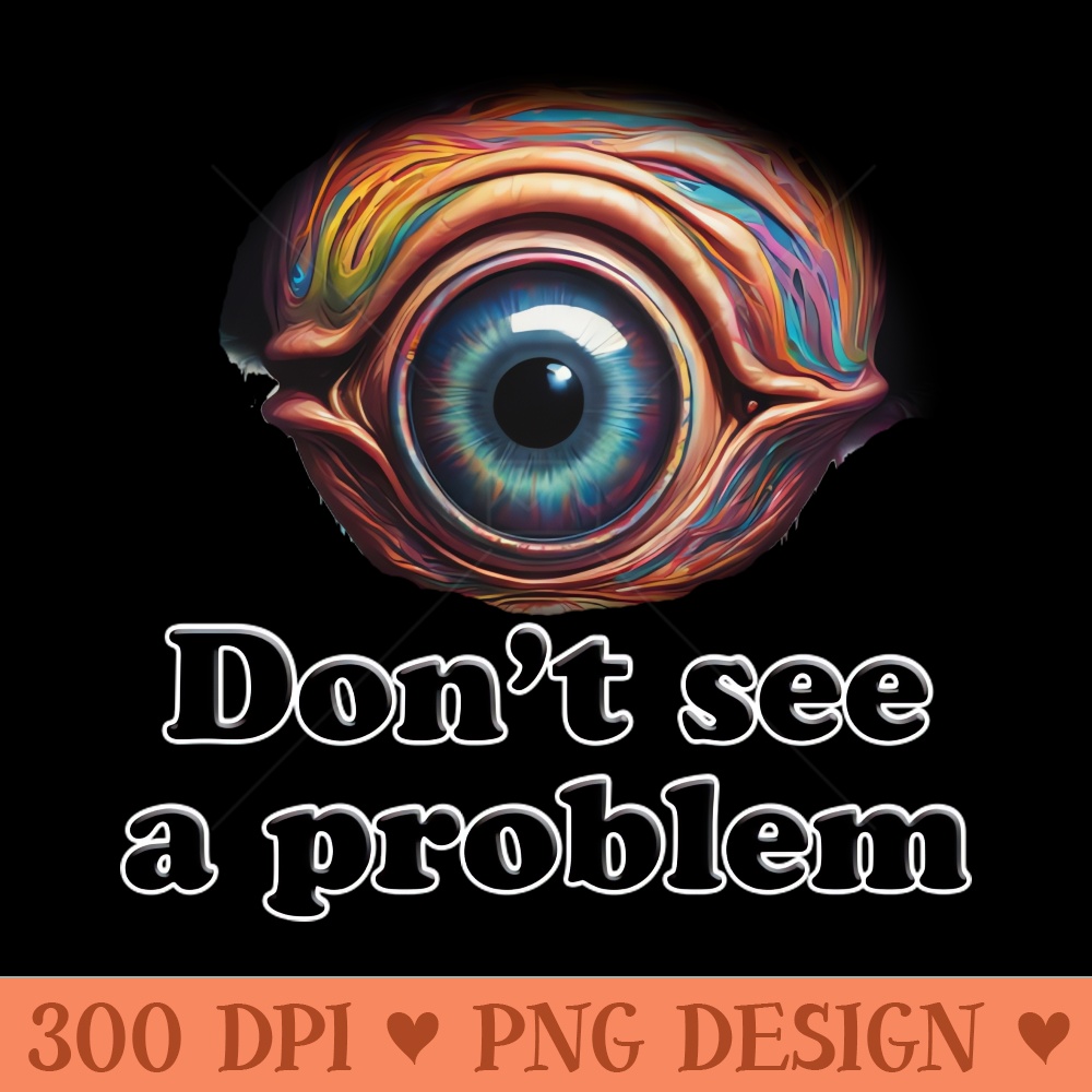 Eye Don't See a Problem - PNG graphics | Inspire Uplift