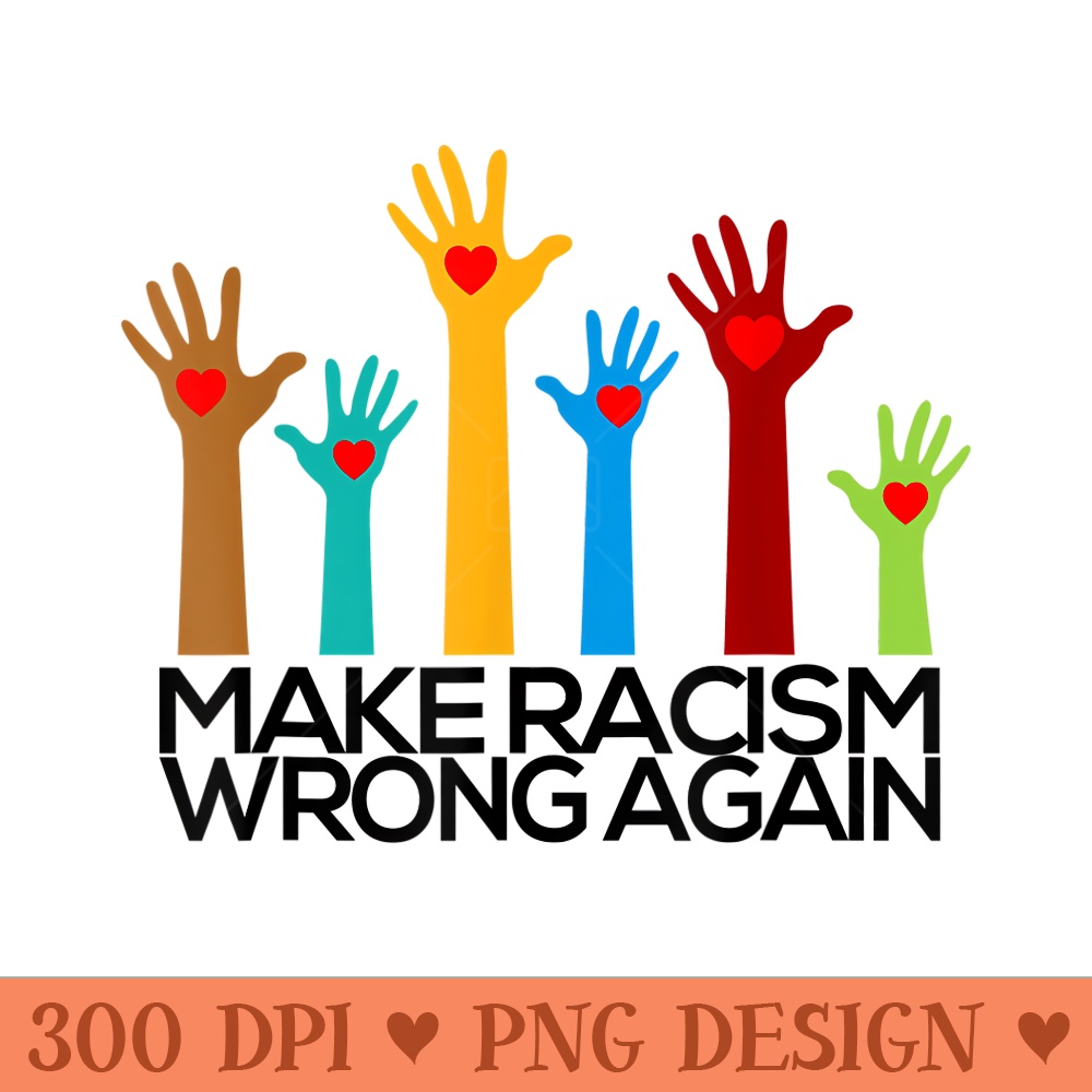 Make Racism Wrong Again Anti Trump Anti Hate - Exclusive PNG | Inspire ...
