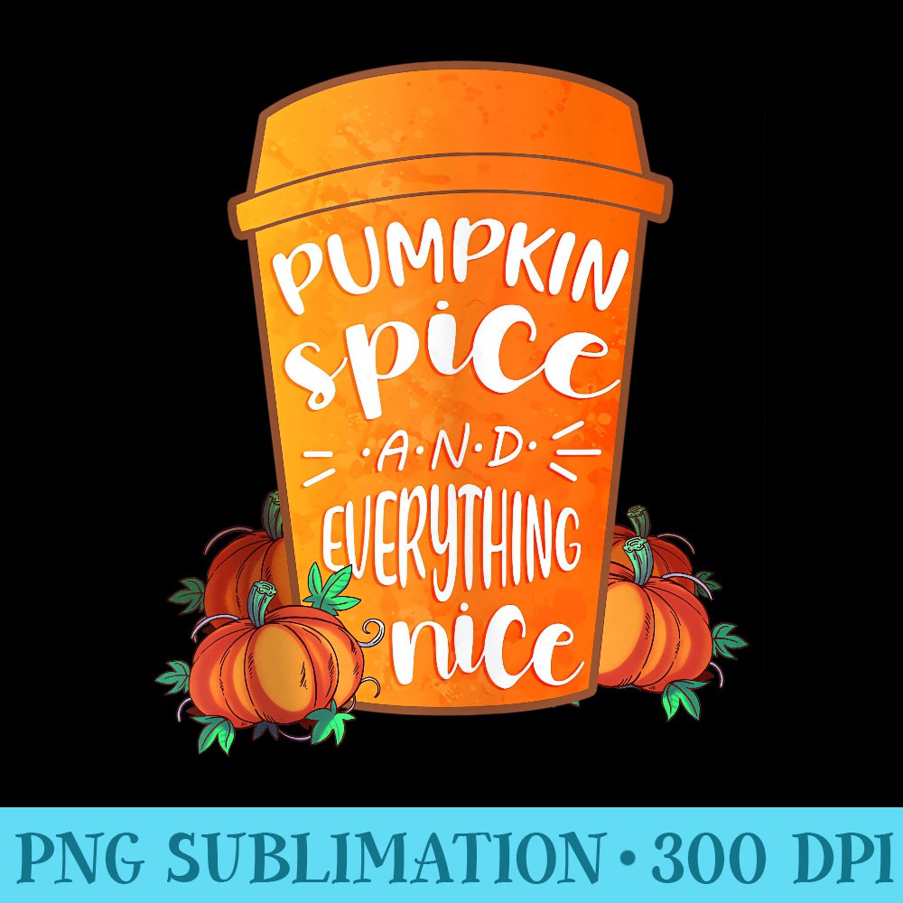 Pumpkin Spice and Everything Nice Coffee Latte Fall Autumn - | Inspire ...