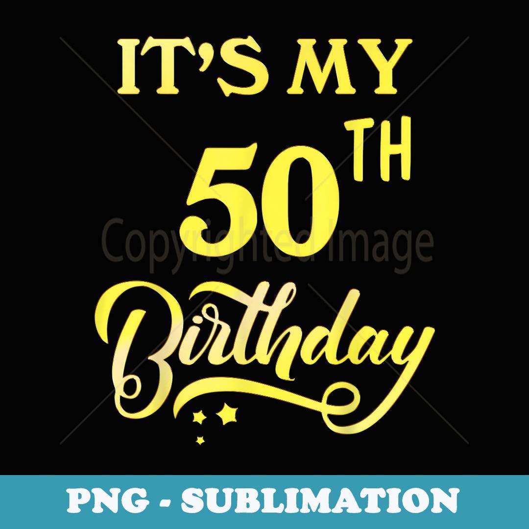 It's My 50th Birthday 50 Years Old 50th Birthday - Digital S | Inspire ...