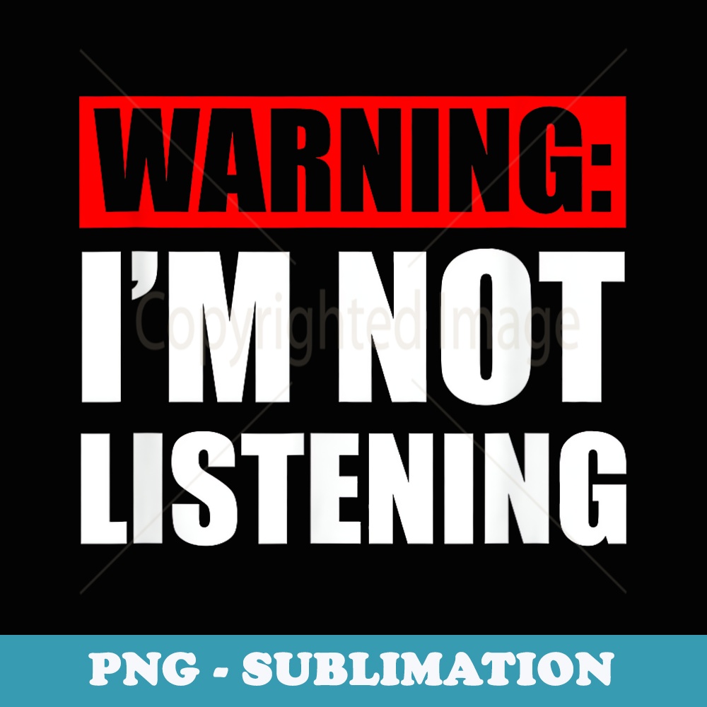 Warning Im Not Listening - 1 | Inspire Uplift
