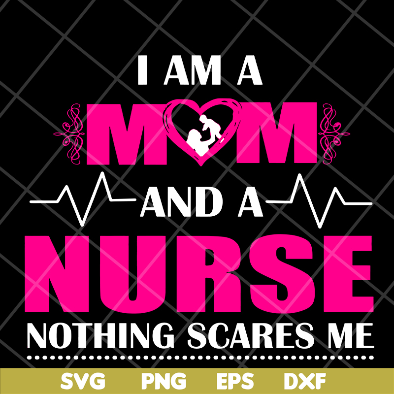 I am a mom and a nurse nothing scares me svg, Mother's day s - Inspire ...