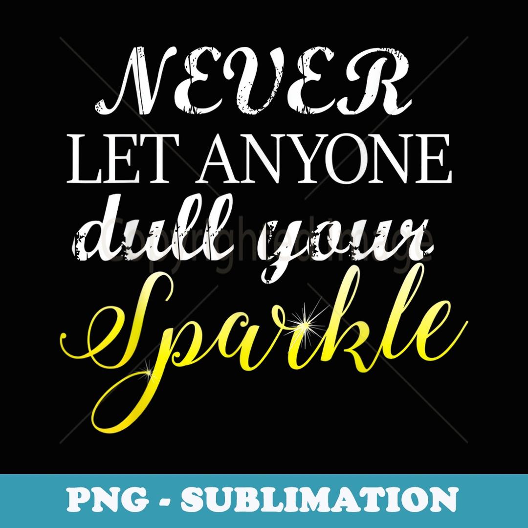 Never Let Anyone Dull Your Sparkle, Don't Dim Motivate - Cre | Inspire ...