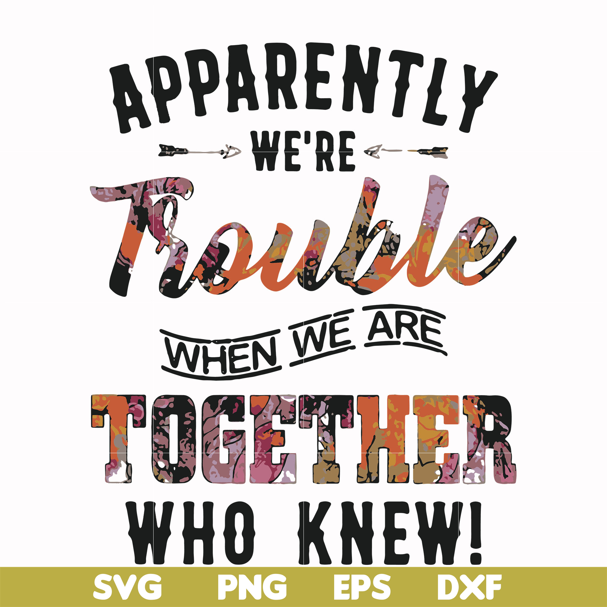 Apparently we're trouble when we are together who knew svg, | Inspire
