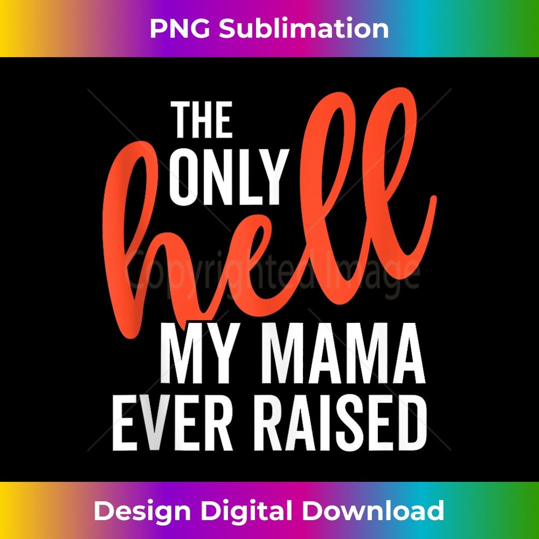 The Only Hell My Mama Ever Raised Mother's Day Son Daughter | Inspire ...