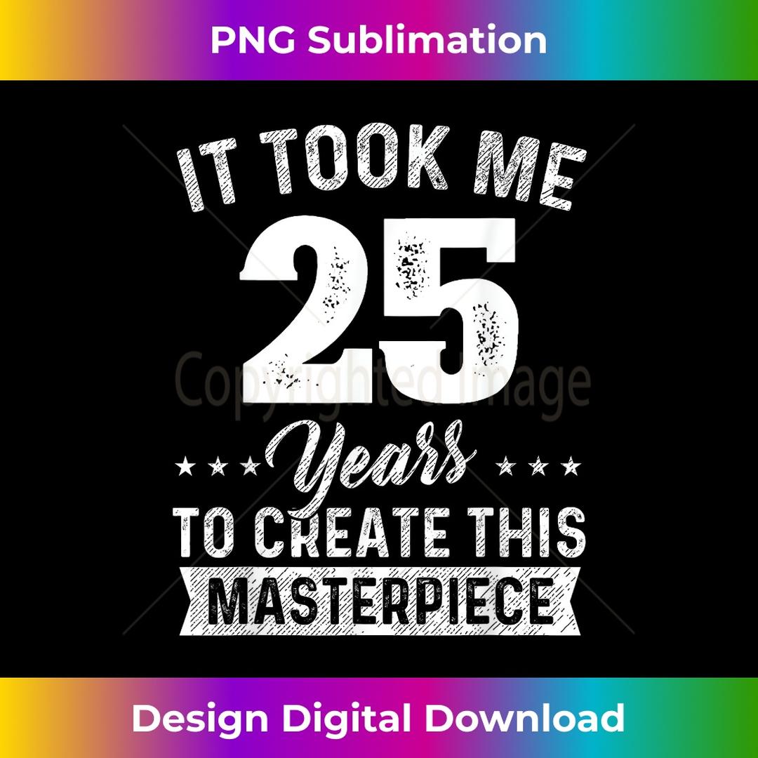 It Took Me 25 Years Masterpiece 25th Birthday 25 Years Old - - Inspire ...