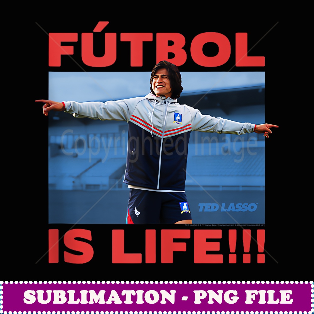 Ted Lasso Dani Rojas Futbol is Life - PNG Transparent Sublim - Inspire