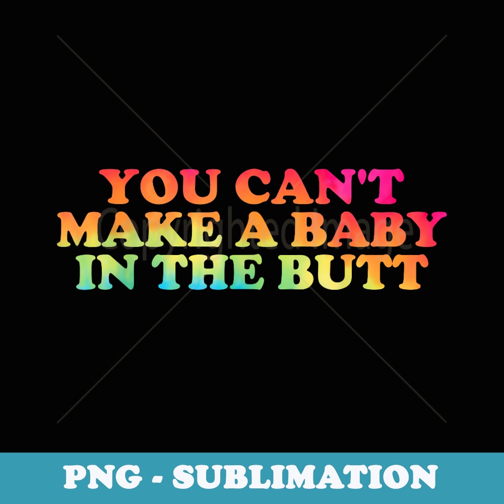 You Cant Make A Baby In The Butt Apparel - High-Resolution P | Inspire ...