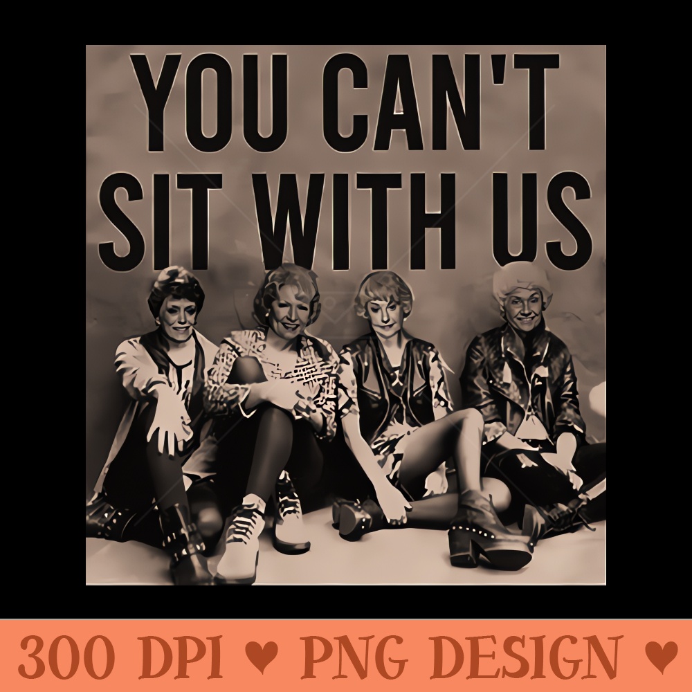 you cant sit with us - Digital PNG Graphics | Inspire Uplift