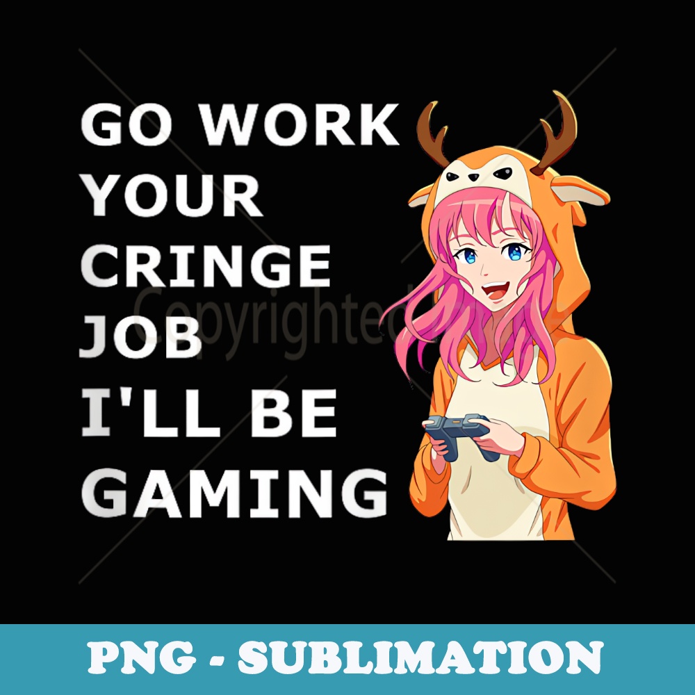 Gaming anime girl Go work your cringe job Ill be gaming - Pr | Inspire ...