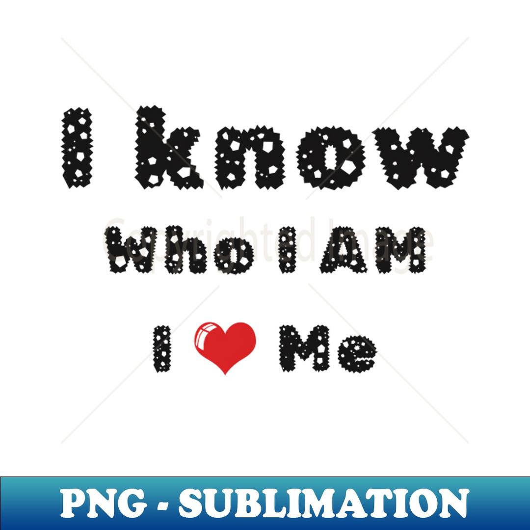 I know who I am - Unique Sublimation PNG Download | Inspire Uplift