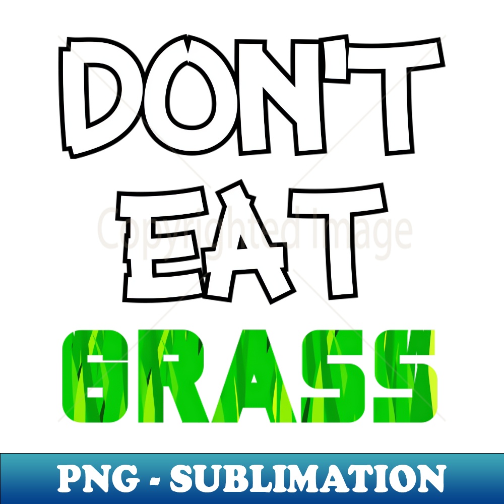 Don't Eat Grass - Artistic Sublimation Digital File | Inspire Uplift