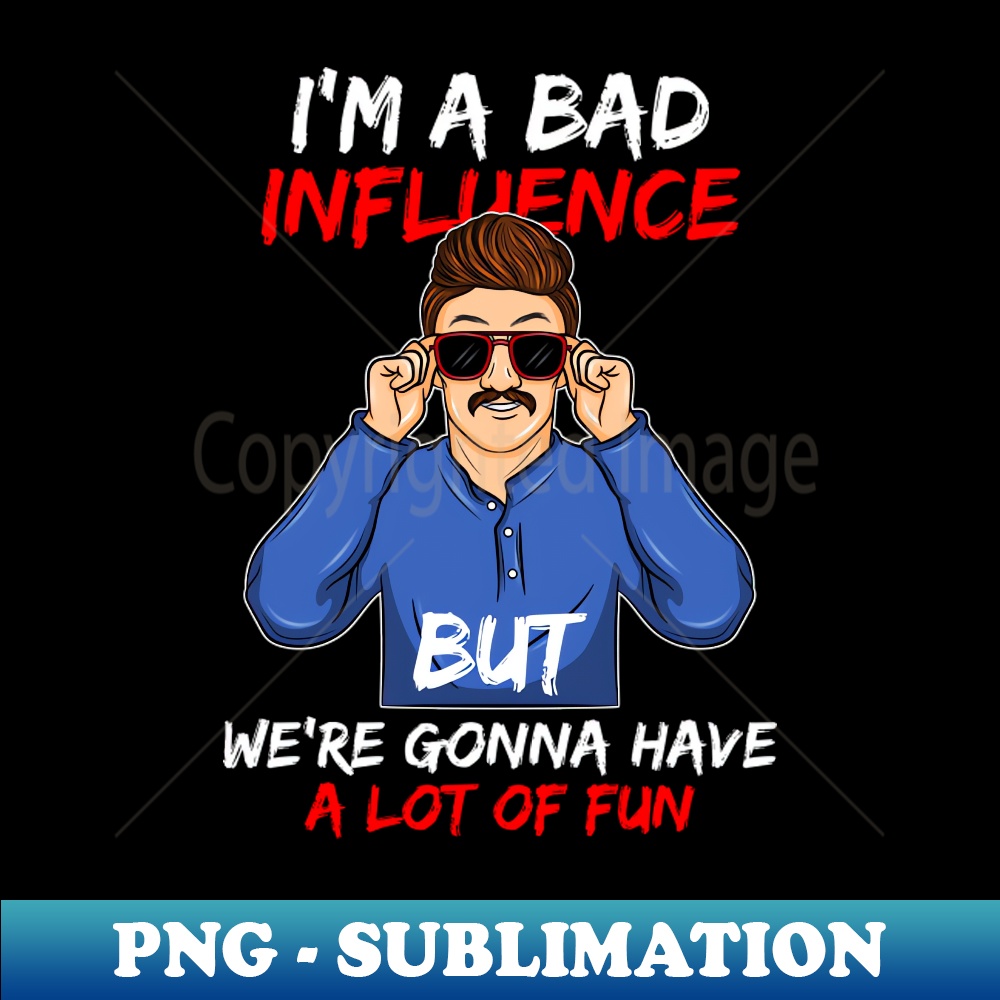 I'm a Bad Influence sarcastic Bad Boy bad idea gift idea pre | Inspire ...