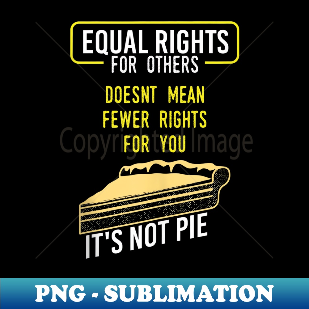 Equal Rights It's Not Pie - Funny Equality Feminist | Inspire Uplift